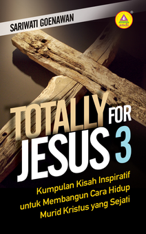 Totally For Jesus 3: Kumpulan Kisah Inspiratif untuk Membangun Cara Hidup Murid Kristus yang Sejati