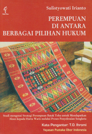 Perempuan di Antara Berbagai Pilihan Hukum (Studi Mengenai Strategi Perempuan Batak Toba untuk Mendapatkan Akses kepada Harta Waris Melalui Proses Penyelesaian Sengketa)