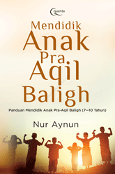 Mendidik Anak Pra Aqil Baligh: Panduan Mendidik Anak Pra-Aqil Baligh (7–10 Tahun)