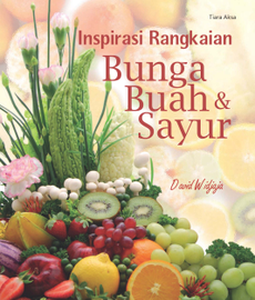 Inspirasi Rangkaian Bunga, Buah, dan Sayur